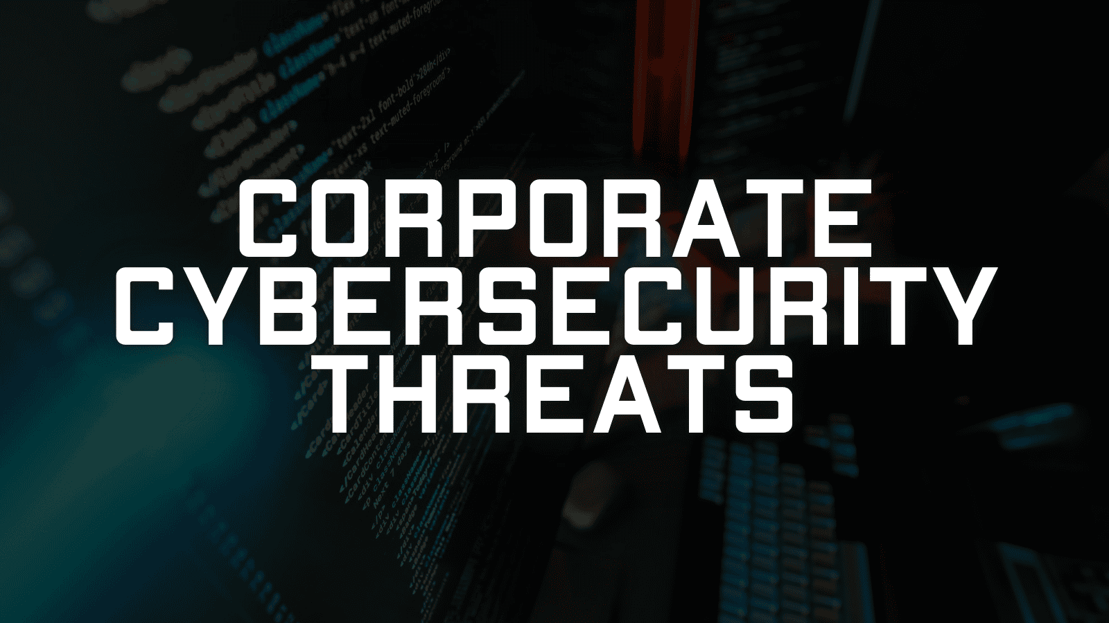Corporate Cybersecurity Threats